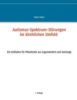 Paperback Autismus-Spektrum-Störungen im kirchlichen Umfeld: Ein Leitfaden für Mitarbeiter aus Jugendarbeit und Seelsorge [German] Book