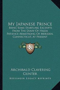 Paperback My Japanese Prince: Being Some Startling Excerpts From The Diary Of Hilda Patience Armstrong Of Meriden, Connecticut, At Present Traveling Book