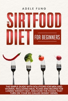 Paperback The Sirtfood Diet for Beginners: The simple guide with solutions for men and women, including meal plans and recipes for losing weight fast. Discover Book