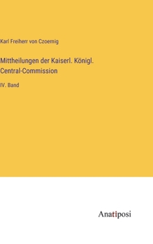Mittheilungen der Kaiserl. K�nigl. Central-Commission: IV. Band