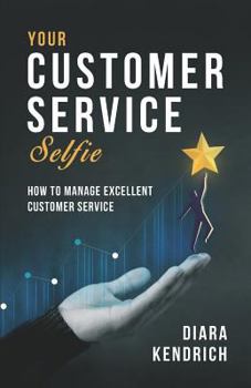Paperback Your Customer Service Selfie: How to Manage Excellent Customer Service Book