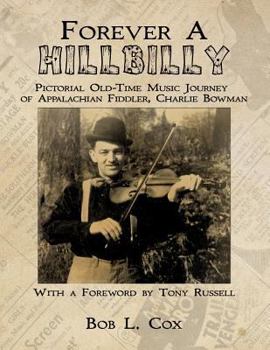 Paperback Forever A Hillbilly: Pictorial Old-Time Music Journey of Appalachian Fiddler Charlie Bowman Book