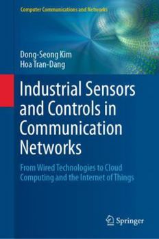 Hardcover Industrial Sensors and Controls in Communication Networks: From Wired Technologies to Cloud Computing and the Internet of Things Book