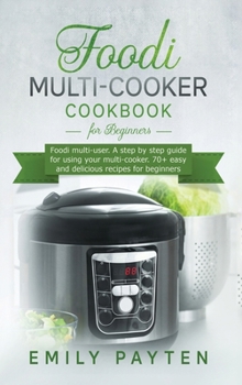 Hardcover Foodi multi-cooker cookbook for beginners: Foodi multi-user. A step by step guide for using your multi-cooker. 70+ easy and delicious recipes for begi Book