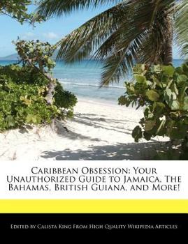 Caribbean Obsession : Your Unauthorized Guide to Jamaica, the Bahamas, British Guiana, and More!