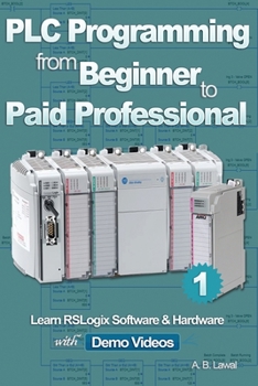 Paperback PLC Programming from Beginner to Paid Professional: Learn RSLogix Software & Hardware with Demo Videos Book