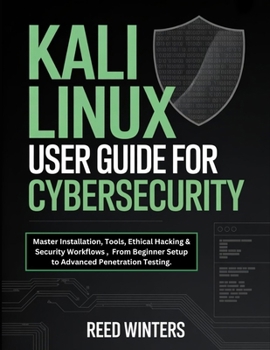Paperback Kali Linux User Guide for Cybersecurity: Master Installation, Tools, Ethical Hacking & Security Workflows, From Beginner Setup to Advanced Penetration Book