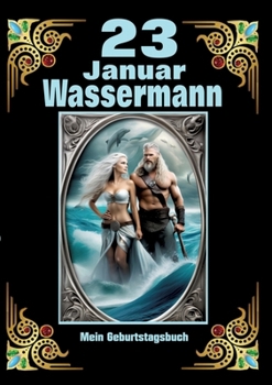 23. Januar, mein Geburtstag im Zeichen des Wassermanns: Geboren im Zeichen des Wassermanns. Meine Eigenschaften und Charakterzü-ge, meine Stärken und ... und historische Ereignisse (German Edition)