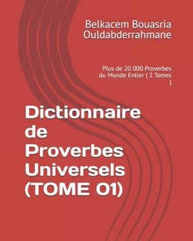 Dictionnaire de Proverbes Universels (TOME 01): Plus de 20 000 Proverbes du Monde Entier ( 2 Tomes ) (French Edition)