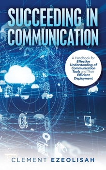 Paperback Succeeding in Communication: A Handbook for Effective Understanding of Communication Tools and Their Efficient Deployment Book