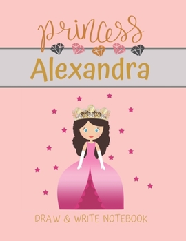 Paperback Princess Alexandra Draw & Write Notebook: With Picture Space and Dashed Mid-line for Small Girls Personalized with their Name Book