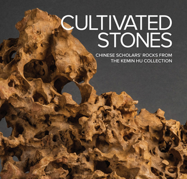 Hardcover Cultivated Stones: Chinese Scholars' Rocks from the Kemin Hu Collection Book