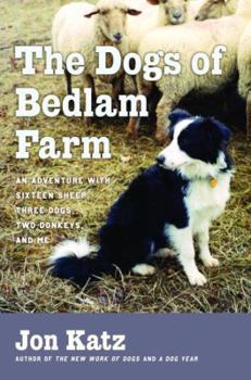 Hardcover The Dogs of Bedlam Farm: An Adventure with Sixteen Sheep, Three Dogs, Two Donkeys, and Me Book