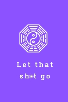 Paperback Let That Sh*t Go: A Journal for Leaving Your Bullsh*t Behind and Creating a Happy Life Book