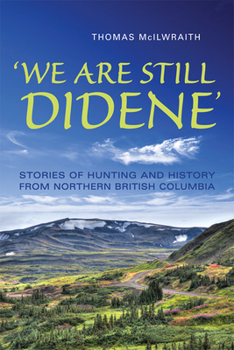 'we Are Still Didene': Stories of Hunting and History from Northern British Columbia