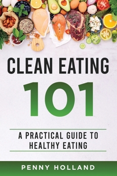 Paperback Clean Eating 101: A Practical Guide to Healthy Eating Book