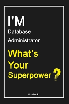 Paperback I'M Database Administrator What's Your Superpower ?: Database Administrator Notebook with Unique Touch For Every Database Administrator - Diary - 120 Book