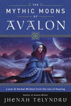 Paperback The Mythic Moons of Avalon: Lunar & Herbal Wisdom from the Isle of Healing Book