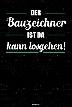 Der Bauzeichner ist da kann losgehen! Notizbuch: Bauzeichner Journal DIN A5 liniert 120 Seiten Geschenk (German Edition)