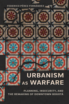 Paperback Urbanism as Warfare: Planning, Insecurity, and the Remaking of Downtown Bogotá Book