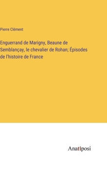 Hardcover Enguerrand de Marigny, Beaune de Semblançay, le chevalier de Rohan; Épisodes de l'histoire de France [French] Book
