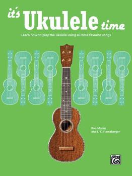 Paperback It's Ukulele Time: Learn How to Play the Ukulele Using All-Time Favorite Songs Book