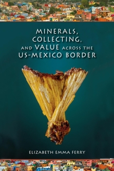 Paperback Minerals, Collecting, and Value Across the U.S.-Mexico Border Book