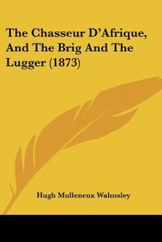Paperback The Chasseur D'Afrique, And The Brig And The Lugger (1873) Book
