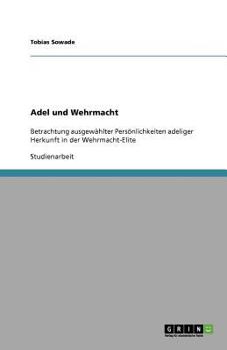 Paperback Adel und Wehrmacht: Betrachtung ausgewählter Persönlichkeiten adeliger Herkunft in der Wehrmacht-Elite [German] Book