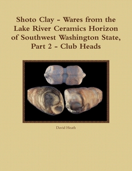 Paperback Shoto Clay - Wares from the Lake River Ceramics Horizon of Southwest Washington State, Part 2 - Club Heads Book