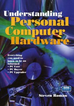 Paperback Understanding Personal Computer Hardware: Everything You Need to Know to Be an Informed - PC User - PC Buyer - PC Upgrader Book