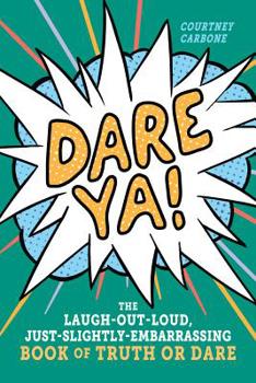 Paperback Dare Ya!: The Laugh-Out-Loud, Just-Slightly-Embarrassing Book of Truth or Dare Book