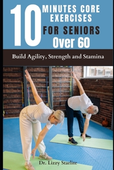 Paperback 10 Minutes Core Exercises for Seniors Over 60: Build Agility, Strength and Stamina Book