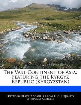 The Vast Continent of Asi : Featuring the Kyrgyz Republic (Kyrgyzstan)