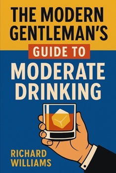 The Modern Gentleman's Guide To Moderate Drinking