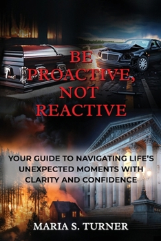 Be Proactive, Not Reactive: Your Guide to Navigating Life's Unexpected Moments with Clarity and Confidence