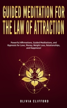 Paperback Guided Meditation for The Law of Attraction: Powerful Affirmations, Guided Meditation, and Hypnosis for Love, Money, Weight Loss, Relationships, and H Book