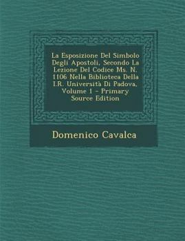 Paperback La Esposizione del Simbolo Degli Apostoli, Secondo La Lezione del Codice Ms. N. 1106 Nella Biblioteca Della I.R. Universita Di Padova, Volume 1 - Pri [Italian] Book