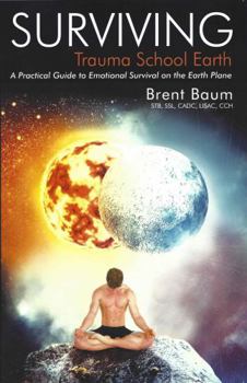 Paperback Surviving Trauma School Earth: A Practical Guide to Emotional Survival on the Earth Plane Book