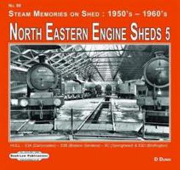 Paperback North Eastern Engine Sheds 5: Hull: (Dairycoates)-53B (Botanic Gardens)- 53C ( Springhead) (Alexandra Dock) & 53D (Bridlington) (Steam Memories on Shed : 1950's-1960's) Book