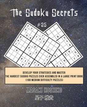 Paperback The Sudoku Secrets #25: Develop Your Strategies And Master The Hardest Sudoku Puzzles Ever Assembled In A Large Print Book (100 Medium Difficu Book