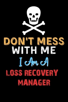 Don't Mess With Me I Am A LOSS RECOVERY MANAGER  - Funny LOSS RECOVERY MANAGER Notebook And Journal Gift Ideas: Lined Notebook / Journal Gift, 120 Pages, 6x9, Soft Cover, Matte Finish
