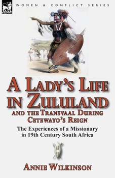 Paperback A Lady's Life in Zululand and the Transvaal During Cetewayo's Reign: The Experiences of a Missionary in 19th Century South Africa Book