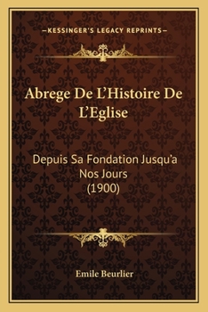 Paperback Abrege De L'Histoire De L'Eglise: Depuis Sa Fondation Jusqu'a Nos Jours (1900) [French] Book