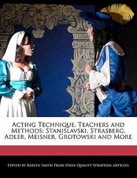 Acting Technique, Teachers and Methods : Stanislavski, Strasberg, Adler, Meisner, Grotowski and More