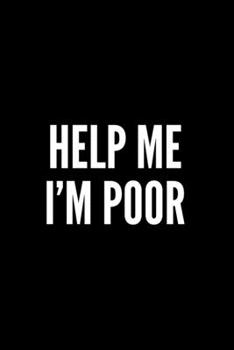 Paperback Help Me I'm Poor: 6x9 120 Page Lined Composition Notebook Funny Graduation Gag Gift Book