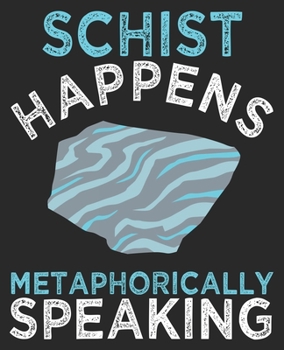 Paperback Schist Happens Metaphorically Speaking: Funny Rock Collector Geologist Rockhounding Composition Notebook 100 College Ruled Pages Journal Diary Book