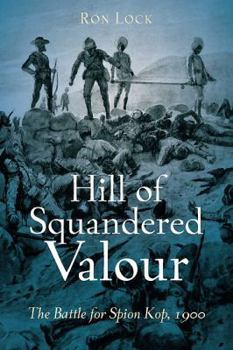 Hardcover Hill of Squandered Valour: The Battle for Spion Kop, 1900 Book