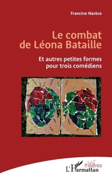 Le combat de Léona Bataille: Et autres petites formes pour trois comédiens (Théâtres) (French Edition)