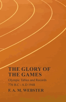 Paperback The Glory of the Games - Olympic Tables and Records - 776 B.C - A.D 1948;With the Extract 'Classical Games' by Francis Storr Book